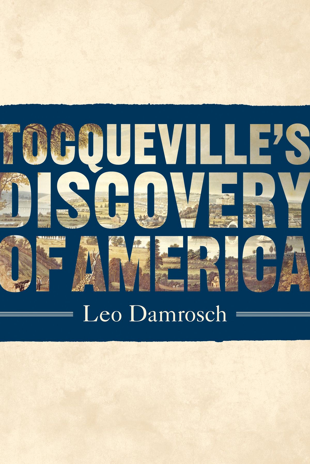 "Tocqueville's Discovery of America," by Leo Damrosch 