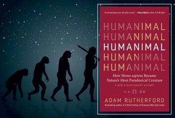 Humanimal: How Homo sapiens Became Nature’s Most Paradoxical Creature—A New Evolutionary History by Adam Rutherford