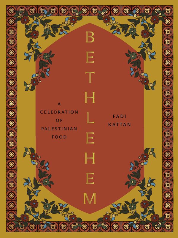 Bethlehem: A Celebration Of Palestinian Food by Fadi Kattan